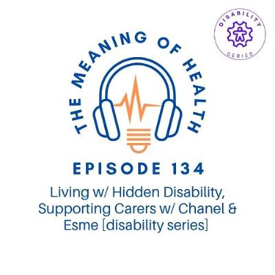 Episode 134 – Living w/ Hidden Disability, Supporting Carers w/ Chanel & Esme [disability series]