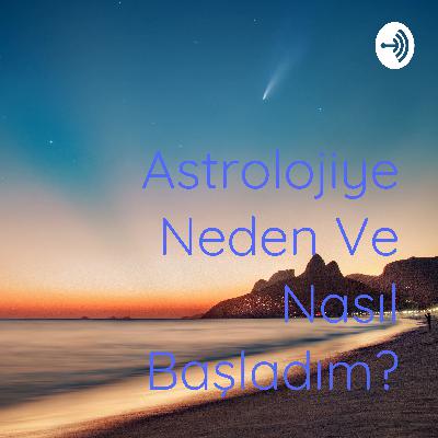 Astrolojiye Nasıl ve Neden Başladım?