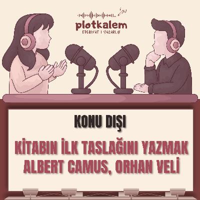 Kitabın İlk Taslağını Yazmak, Albert Camus, Orhan Veli | Konudışı