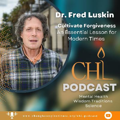 Cultivate Forgiveness | Dr. Frederic Luskin | Chung Huong Institute Podcast