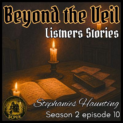 S2 E10: Beyond the Veil Listeners Stories - Stephanie’s Haunting S2 E10: Beyond the Veil Listeners Stories - Stephanie’s Haunting