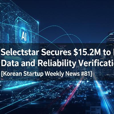 [K-Startup Weekly News #81] Selectstar Secures $15M to Enhance AI Data and Reliability Verification Solutions