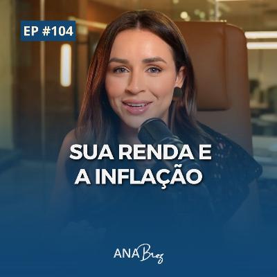 #104 - Sua RENDA e a INFLAÇÃO #104 - Sua RENDA e a INFLAÇÃO