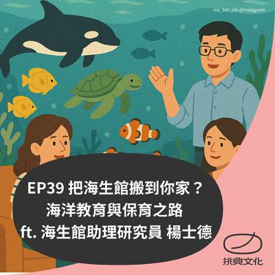 EP39 把海生館搬到你家？海洋教育與保育之路 ft. 國立海洋生物博物館助理研究員 楊士德