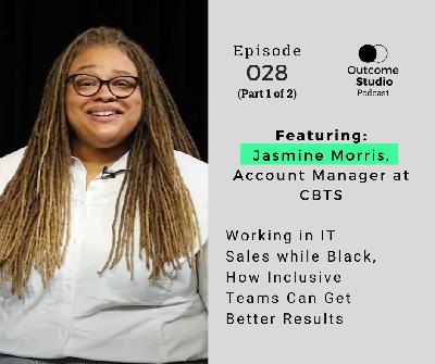 028: (Part 1 of 2) Working in IT Sales while Black, How Inclusive Teams Get Better Results with Jasmine Morris 028: (Part 1 of 2) Working in IT Sales while Black, How Inclusive Teams Get Better Results with Jasmine Morris