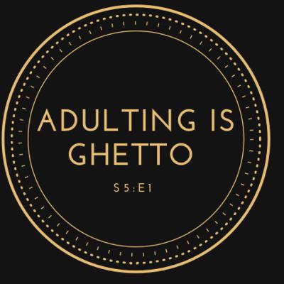 Adulting Is Ghetto Adulting Is Ghetto