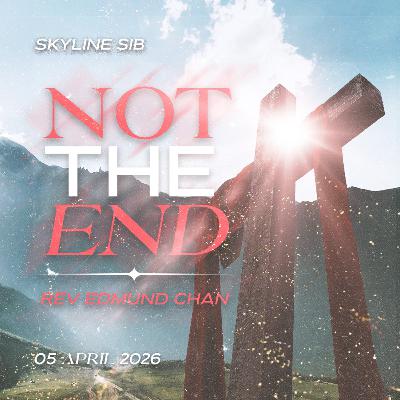 Not The End - Easter - Rev Edmund Chan