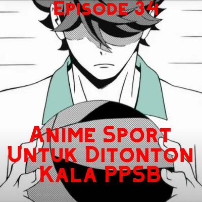 EP 34: Anime Sport Untuk Ditonton Kala PPSB EP 34: Anime Sport Untuk Ditonton Kala PPSB