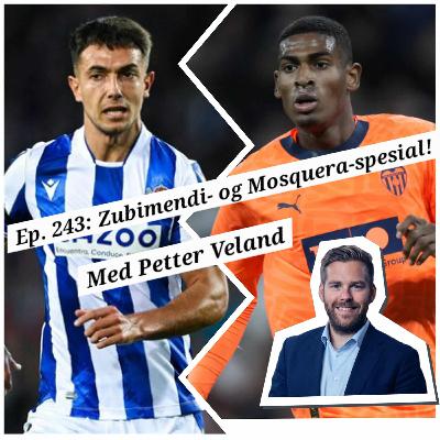 Ep. 243: Zubimendi- og Mosquera-spesial, med Veland