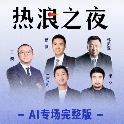 AI正在塑造怎样的人类丨王巍对话杨帆、韩鸿源、王昱珩、阑夕丨热浪之夜·AI AI正在塑造怎样的人类丨王巍对话杨帆、韩鸿源、王昱珩、阑夕丨热浪之夜·AI
