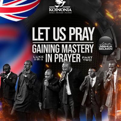 LET US PRAY - PART 2 - (GAINING MASTERY IN PRAYER) WITH APOSTLE JOSHUA SELMAN LET US PRAY - PART 2 - (GAINING MASTERY IN PRAYER) WITH APOSTLE JOSHUA SELMAN