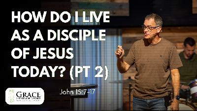 How Do I Live as a Disciple of Jesus Today? Part 2 | John 15:7-17 | Darien Gabriel