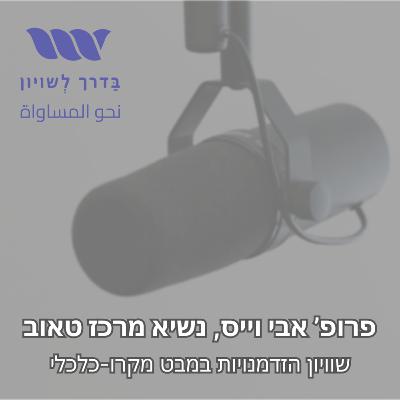 בדרך לשוייון | שוויון הזדמנויות וצמיחה | פרופסור אבי וייס