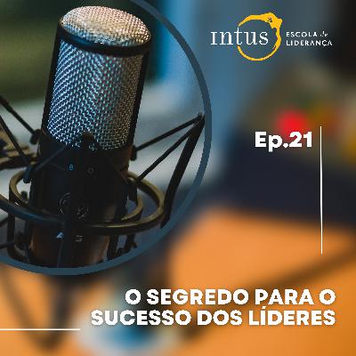 Episódio 21: O segredo para o sucesso dos líderes Episódio 21: O segredo para o sucesso dos líderes