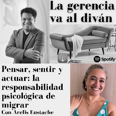 Pensar, sentir y actuar: la responsabilidad psicológica de migrar. Con Arelis Eustache
