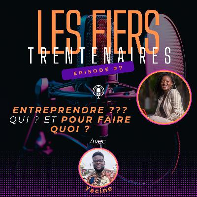 #S01E07 Entreprendre ??? Qui ? Et pour faire quoi ? Avec Yacine - Les Fiers Trentenaires