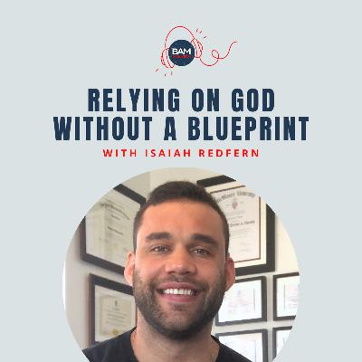 Relying on God Without a Blueprint, with Isaiah Redfern