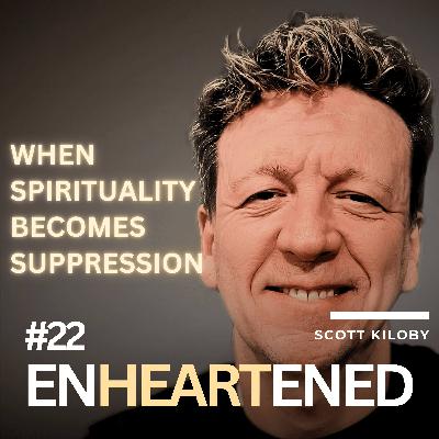 Ep. 22 |  Scott Kiloby: When Spirituality Becomes Suppression and how to emerge from it.