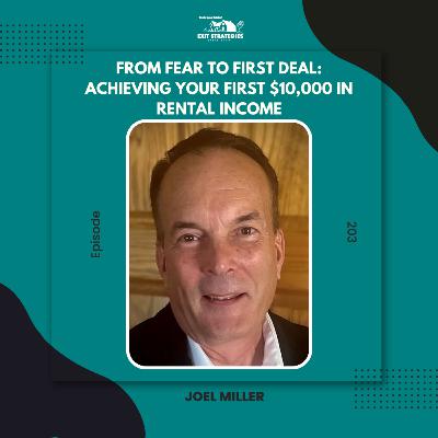 EP 203: From Fear to First Deal: Achieving Your First $10,000 in Rental Income with Joel Miller