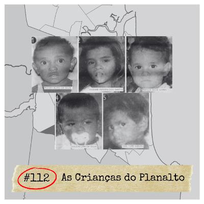 #112 - As Crianças do Planalto | DESAPARECIDOS