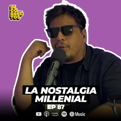 LA NOSTALGIA MILLENIAL | INCORRECTOS PODCAST | #087 LA NOSTALGIA MILLENIAL | INCORRECTOS PODCAST | #087