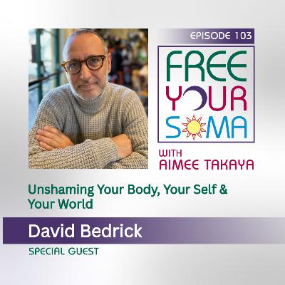 Unshaming Your Body, Your Self & Your World–A Conversation with David Bedrick Unshaming Your Body, Your Self & Your World–A Conversation with David Bedrick