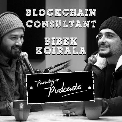 Bibek Koirala | Blockchain Consultant | Paradygm Podcasts | 016