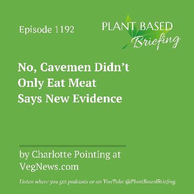 1192: No, Cavemen Didn't Only Eat Meat Says New Evidence by Charlotte Pointing at VegNews.com
