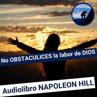 LA ACTITUD MENTAL POSITIVA / No se trata de OBSTACULIZAR la labor de DIOS / Napoleón Hill