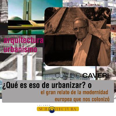 ¿Qué es eso de urbanizar? o el gran relato de la modernidad europea que nos colonizó ¿Qué es eso de urbanizar? o el gran relato de la modernidad europea que nos colonizó