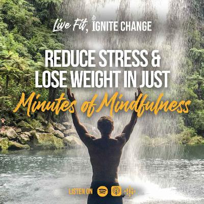 Reduce Stress & Lose Fat In Just Minutes of Mindfulness Reduce Stress & Lose Fat In Just Minutes of Mindfulness