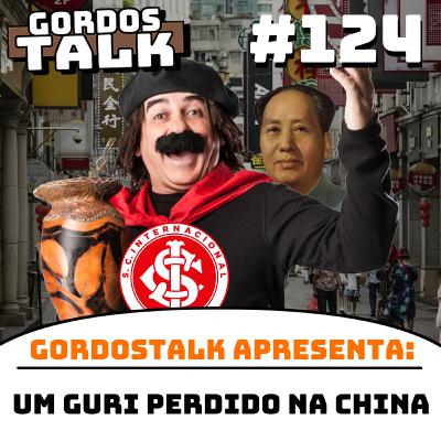 GordosTalk #124 Um Guri Perdido na CHINA