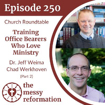 Episode 250: Church Roundtable—Training Office Bearers Who Love Ministry—Jeff Weima & Chad Workhoven (Part 2)