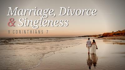 SERMON: Marriage, Divorce & Singleness - 1 Corinthians 7 SERMON: Marriage, Divorce & Singleness - 1 Corinthians 7