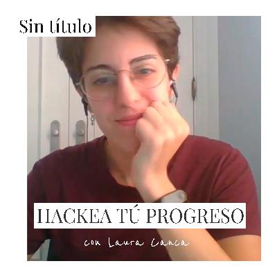Hackea tu progreso con Laura Canca