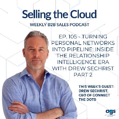 Ep. 105 - Turning Personal Networks Into Pipeline: Inside the Relationship Intelligence Era with Drew Sechrist - Part 2