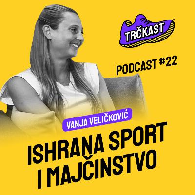 TRČKAST #22 | Put kroz ishranu, sport i majčinstvo | Vanja Veličković