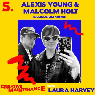 Creative Maintenance | Episode #5 | Alexis Young and Malcolm Holt (of Blonde Diamond)