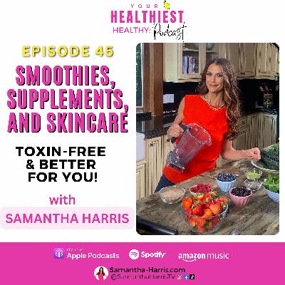 Smoothies, Supplements, and Skincare—Toxin-Free Breakdown for a Better You!