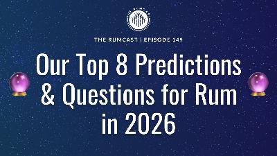 149: Our Top 8 Predictions & Questions for Rum in 2026