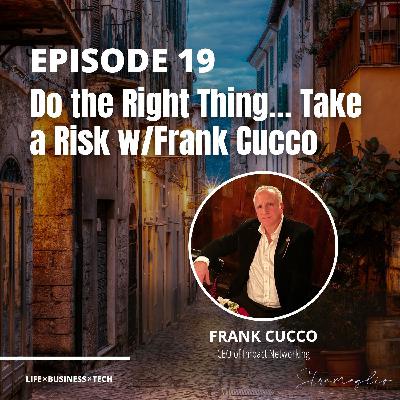 19: Do the Right Thing… Take a Risk w/Frank Cucco 19: Do the Right Thing… Take a Risk w/Frank Cucco