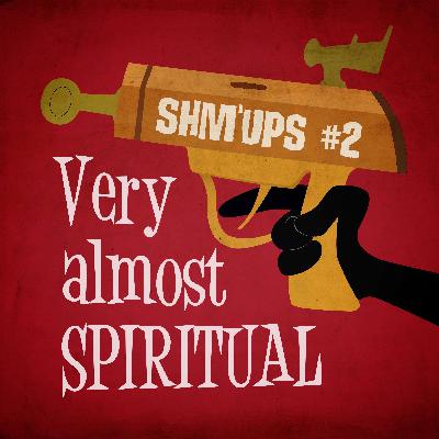 68. Very almost spiritual Shm'ups #2