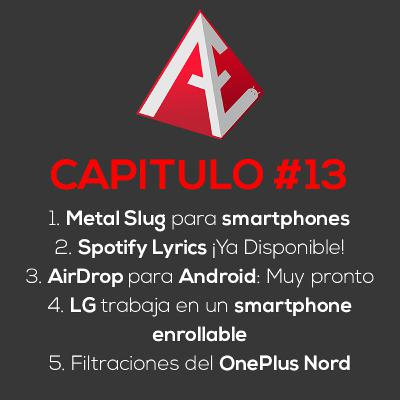 Metal Slug para smartphones, Spotify Lyrics ya disponible, el AirDrop para Android, LG trabaja en un smartphone enrollable y Filtraciones del OnePlus Nord | Android Evolution Podcast Cap. 13