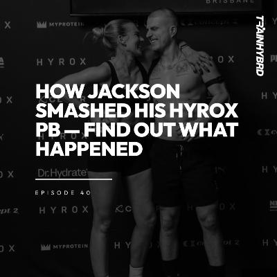 040: How Jackson Smashed His Hyrox PB — Find Out What Happened