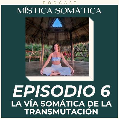 T1 E6 La Vía Somática de la Transmutación T1 E6 La Vía Somática de la Transmutación