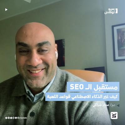 مستقبل الـ SEO: كيف غيّر الذكاء الاصطناعي قواعد اللعبة - مع عماد شراكي