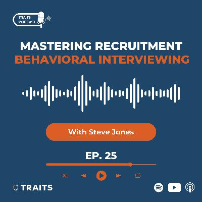 Episode 25: Mastering Recruitment: Behavioral Interviewing with Steve Jones