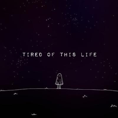 Tired of life