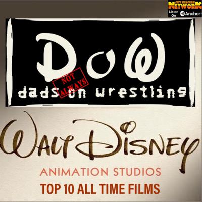DADS (Not Always) ON WRESTLING (11/22/20) - Top 10 Walt Disney Animated Studios Feature Films