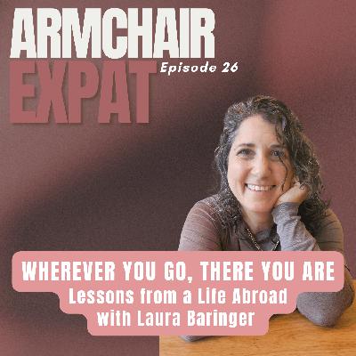 Wherever You Go, There You Are: Lessons from a Life Abroad with Laura Baringer
